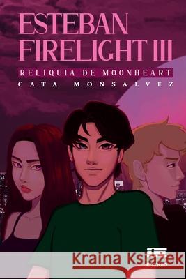 Esteban Firelight III: Reliquia de Moonheart Grupo ?gneo Catalina Monsalvez 9786125142702 Ediquid