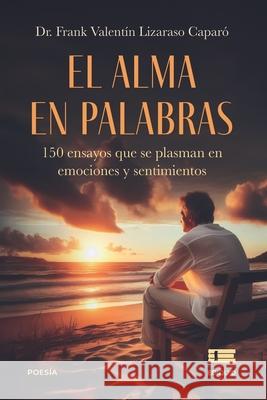 El alma en palabras: 150 ensayos que se plasman en emociones y sentimientos Grupo ?gneo Frank Valentin Lizaras 9786125142825 Ediquid