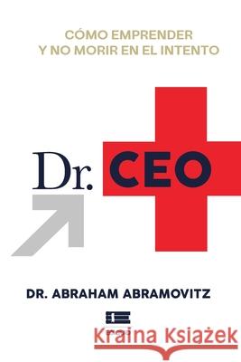 Dr. CEO: C?mo emprender y no morir en el intento Grupo ?gneo Abraham Abramovitz 9786125170323 Ediquid