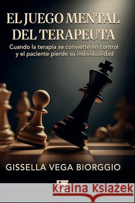 El juego mental del terapeuta: Cuando la terapia se convierte en control y el paciente pierde su individualidad Grupo ?gneo Gissella Veg 9786125184528 Ediquid