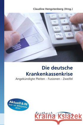 Die deutsche Krankenkassenkrise : Angekündigte Pleiten - Fusionen - Zweifel Hengstenberg, Claudine 9786130106607