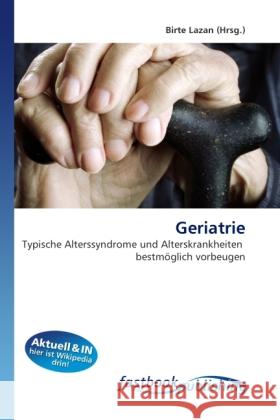 Geriatrie : Typische Alterssyndrome und Alterskrankheiten bestmöglich vorbeugen Lazan, Birte 9786130107529