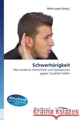 Schwerhörigkeit : Wie moderne Hörtechnik und Operationen gegen Taubheit helfen Lazan, Birte 9786130107574