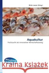 Aquakultur : Fischzucht als innovativer Wirtschaftszweig Lazan, Birte 9786130108274