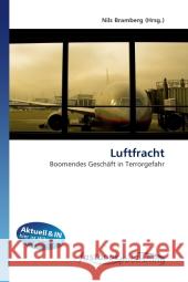 Luftfracht : Boomendes Geschäft in Terrorgefahr Bramberg, Nils 9786130111045 FastBook Publishing