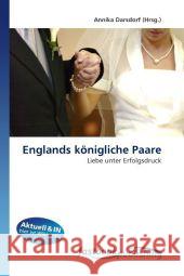 Englands königliche Paare : Liebe unter Erfolgsdruck Darsdorf, Annika 9786130111755