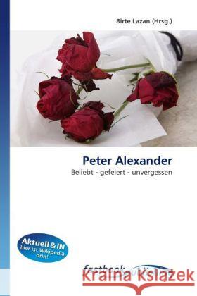 Peter Alexander : Beliebt - gefeiert - unvergessen Lazan, Birte 9786130113438