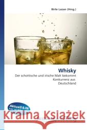 Whisky : Der schottische und irische Malt bekommt Konkurrenz aus Deutschland Lazan, Birte 9786130114565