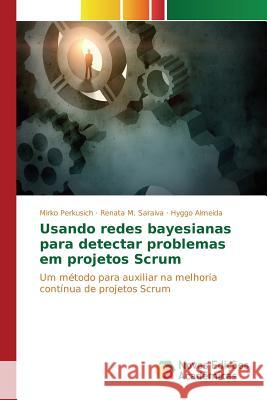 Usando redes bayesianas para detectar problemas em projetos Scrum Perkusich Mirko 9786130153083 Novas Edicoes Academicas