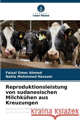 Reproduktionsleistung von sudanesischen Milchkühen aus Kreuzungen Omer Ahmed, Faisal, Mohmmed Hassam, Nahla 9786130153359
