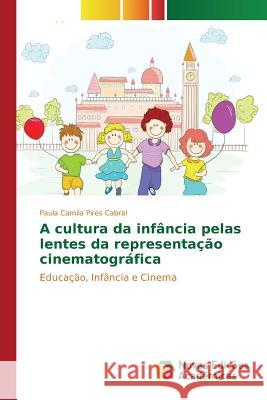 A cultura da infância pelas lentes da representação cinematográfica Pires Cabral Paula Camila 9786130153939