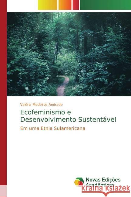 Ecofeminismo e Desenvolvimento Sustentável : Em uma Etnia Sulamericana Medeiros Andrade, Valéria 9786130154158