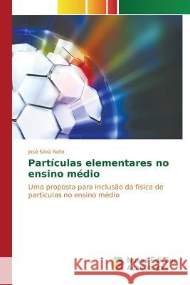 Partículas elementares no ensino médio Silva Neto José 9786130154639