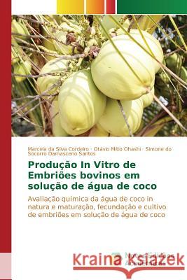 Produção In Vitro de Embriões bovinos em solução de água de coco Cordeiro Marcela Da Silva 9786130156398