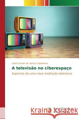 A televisão no ciberespaço Xavier de Lemos Capanema Letícia 9786130156619 Novas Edicoes Academicas