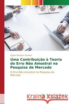 Uma contribuição à teoria do erro não amostral na pesquisa de mercado Zanotta Egydio Barbosa 9786130157333 Novas Edicoes Academicas