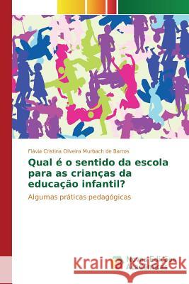 Qual é o sentido da escola para as crianças da educação infantil? Oliveira Murbach de Barros Flávia Crist 9786130157463