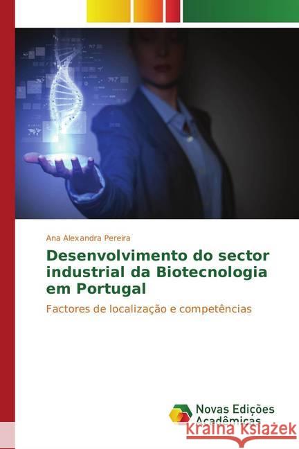 Desenvolvimento do sector industrial da Biotecnologia em Portugal Pereira Ana Alexandra 9786130157548