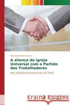 A aliança da Igreja Universal com o Partido dos Trabalhadores Pereira Da Cruz Marcelo 9786130157777