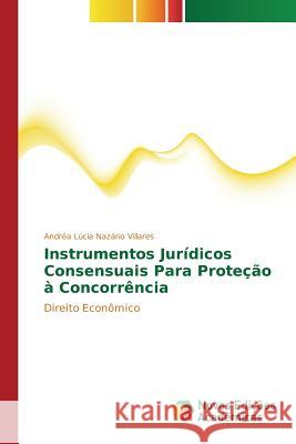 Instrumentos Jurídicos Consensuais Para Proteção à Concorrência Nazário Villares Andréa Lúcia 9786130158453 Novas Edicoes Academicas