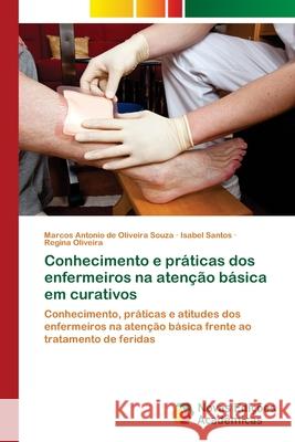 Conhecimento e práticas dos enfermeiros na atenção básica em curativos Souza, Marcos Antonio de Oliveira 9786130159146 Novas Edicoes Academicas