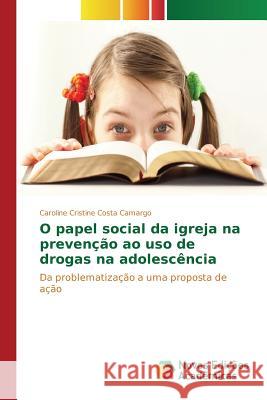 O papel social da igreja na prevenção ao uso de drogas na adolescência Costa Camargo Caroline Cristine 9786130159559