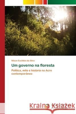 Um governo na floresta Nilson Euclides Da Silva 9786130159795 Novas Edicoes Academicas