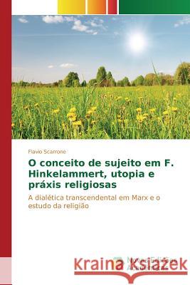 O conceito de sujeito em F. Hinkelammert, utopia e práxis religiosas Scarrone Flavio 9786130160517
