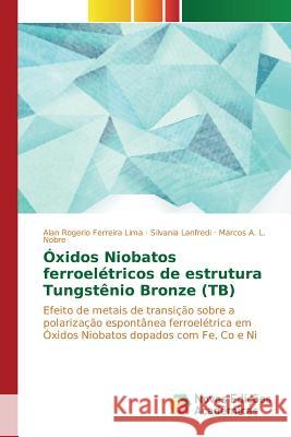 Óxidos Niobatos ferroelétricos de estrutura Tungstênio Bronze (TB) Ferreira Lima Alan Rogerio 9786130160906 Novas Edicoes Academicas