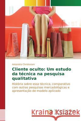 Cliente oculto: Um estudo da técnica na pesquisa qualitativa Christovam Antonieta 9786130161019