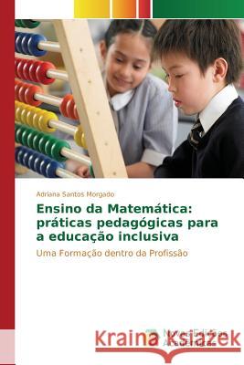 Ensino da Matemática: práticas pedagógicas para a educação inclusiva Santos Morgado Adriana 9786130161255 Novas Edicoes Academicas