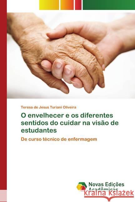 O envelhecer e os diferentes sentidos do cuidar na visão de estudantes de Jesus Turiani Oliveira, Teresa 9786130161545