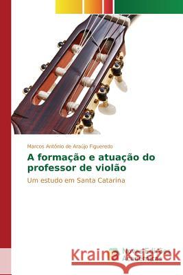 A formação e atuação do professor de violão Araújo Figueredo Marcos Antônio de 9786130161675 Novas Edicoes Academicas