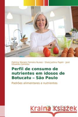 Perfil de consumo de nutrientes em idosos de Botucatu - São Paulo Moraes Ferreira Nunes Patrícia 9786130162238