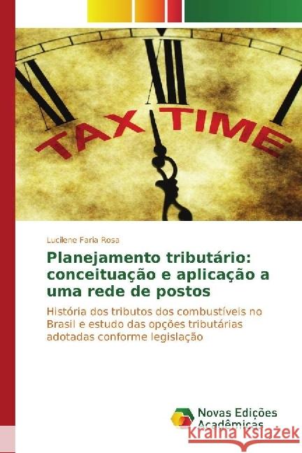 Planejamento tributário: conceituação e aplicação a uma rede de postos : História dos tributos dos combustíveis no Brasil e estudo das opções tributárias adotadas conforme legislação Rosa, Lucilene Faria 9786130162320