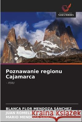 Poznawanie regionu Cajamarca MENDOZA SÁNCHEZ, BLANCA FLOR, Mendoza Sánchez, Juan Romelio, Mendoza Sánchez, Mario 9786130162931 Wydawnictwo Nasza Wiedza