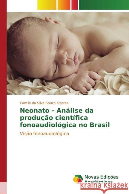 Neonato - Análise da produção científica fonoaudiológica no Brasil : Visão fonoaudiológica Ozores, Camila da Silva Souza 9786130163105