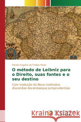 O método de Leibniz para o Direito, suas fontes e o seu destino de Freitas Peres Renato Eugenio 9786130163266