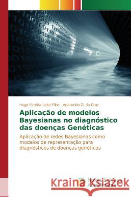 Aplicação de modelos Bayesianas no diagnóstico das doenças Genéticas Pereira Leite Filho Hugo 9786130163334 Novas Edicoes Academicas