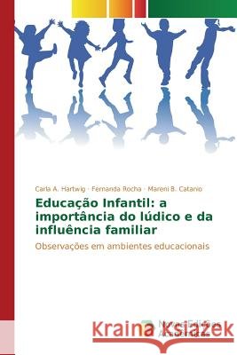 Educação Infantil: a importância do lúdico e da influência familiar A. Hartwig Carla 9786130164133