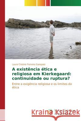 A existência ética e religiosa em Kierkegaard: continuidade ou ruptura? Ferreira Sampaio Laura Cristina 9786130164706