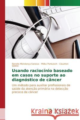 Usando raciocínio baseado em casos no suporte ao diagnóstico de câncer Mendonça Saraiva Renata 9786130164799 Novas Edicoes Academicas