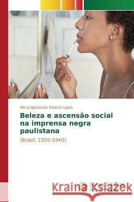 Beleza e ascensão social na imprensa negra paulistana Lopes Maria Aparecida Oliveira 9786130165420 Novas Edicoes Academicas