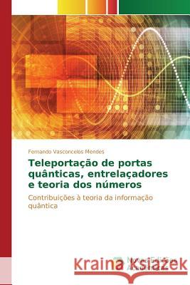 Teleportação de portas quânticas, entrelaçadores e teoria dos números Vasconcelos Mendes Fernando 9786130166809
