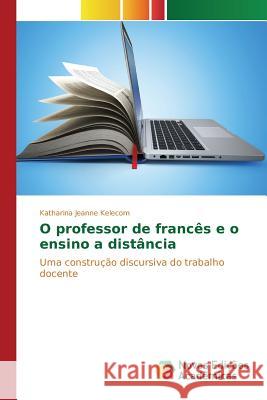 O professor de francês e o ensino a distância Kelecom Katharina Jeanne 9786130168384 Novas Edicoes Academicas