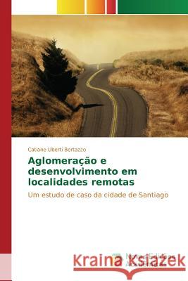 Aglomeração e desenvolvimento em localidades remotas Uberti Bertazzo Catiane 9786130168667 Novas Edicoes Academicas