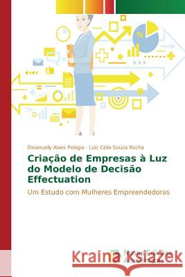 Criação de Empresas à Luz do Modelo de Decisão Effectuation Alves Pelogio Emanuelly 9786130168728 Novas Edicoes Academicas