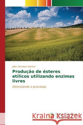 Produção de ésteres etílicos utilizando enzimas livres Dantas João Henrique 9786130168766