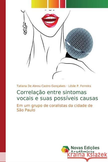 Correlação entre sintomas vocais e suas possíveis causas : Em um grupo de coralistas da cidade de São Paulo De Abreu Castro Gonçalves, Tatiana; P. Ferreira, Léslie 9786130170912