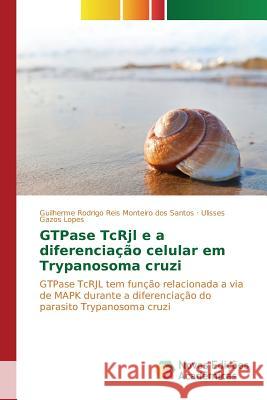 GTPase TcRjl e a diferenciação celular em Trypanosoma cruzi Dos Santos Guilherme Rodrigo Reis Montei 9786130170974